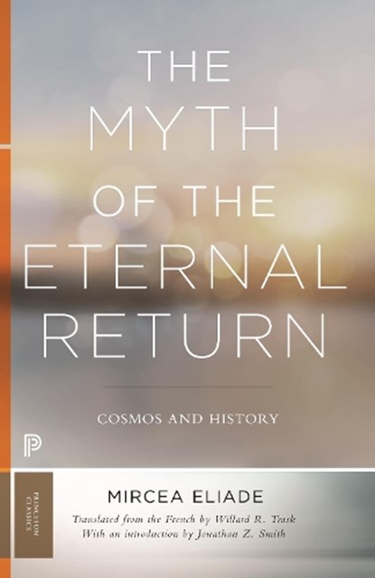 The Myth of the Eternal Return, Mircea Eliade - Paperback - 9780691182971