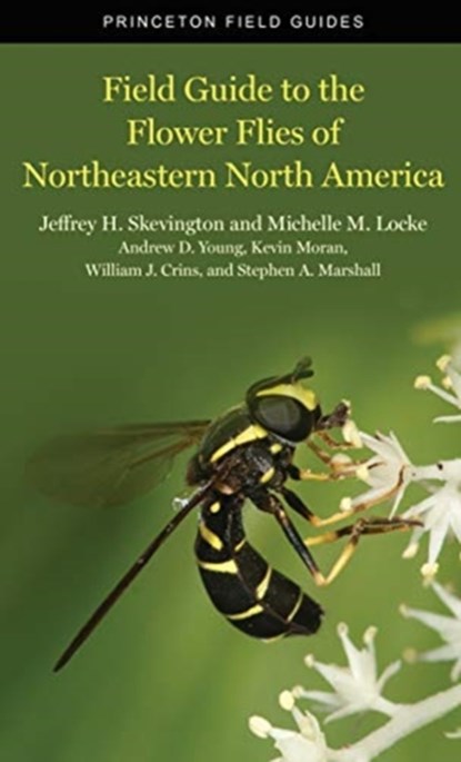 Field Guide to the Flower Flies of Northeastern North America, Jeffrey H Skevington ; Michelle M. Locke ; Andrew D. Young ; Kevin Moran ; William J Crins ; Stephen A. (University Professor Emeritus) Marshall - Paperback - 9780691189406