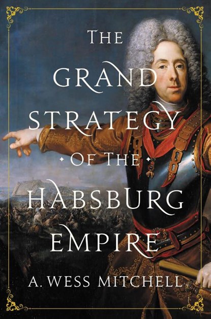 The Grand Strategy of the Habsburg Empire, A. Wess Mitchell - Paperback - 9780691196442