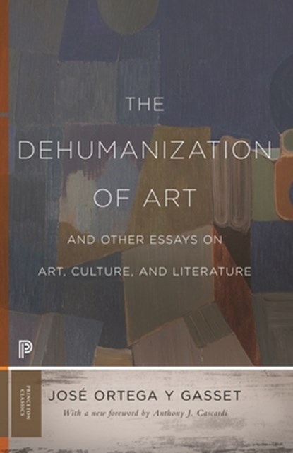 The Dehumanization of Art and Other Essays on Art, Culture, and Literature, Jose Ortega y Gasset - Paperback - 9780691197210