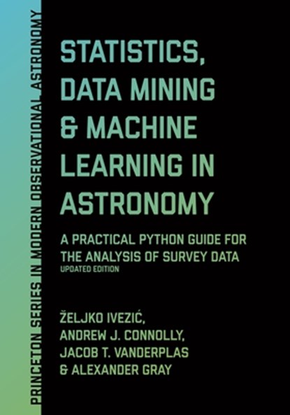 Statistics, Data Mining, and Machine Learning in Astronomy, Zeljko Ivezic ; Andrew J. Connolly ; Jacob T. VanderPlas ; Alexander Gray - Gebonden - 9780691198309