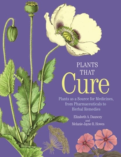 Plants That Cure - Plants as a Source for Medicines, from Pharmaceuticals to Herbal Remedies, Elizabeth A Dauncey ; Melanie-jayne R Howes - Gebonden - 9780691200187