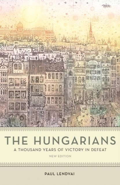 The Hungarians - A Thousand Years of Victory in Defeat, Paul Lendvai ; Ann Major - Paperback - 9780691200279