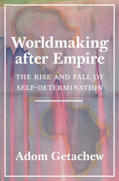 Worldmaking after Empire, Adom Getachew - Paperback - 9780691202341