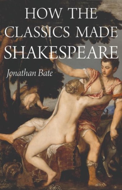 How the Classics Made Shakespeare, Jonathan Bate - Paperback - 9780691210148