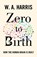 Zero to Birth, William A. Harris - Gebonden - 9780691211312