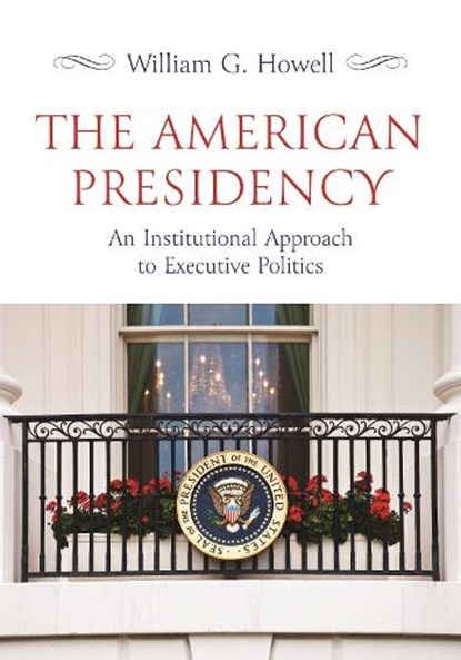 The American Presidency, William G. Howell - Gebonden - 9780691225586