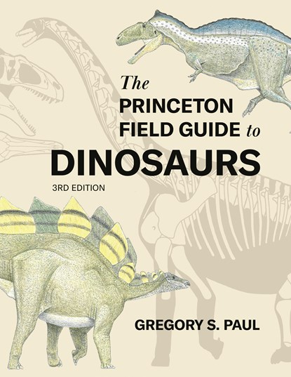 The Princeton Field Guide to Dinosaurs    Third Edition, Gregory S. Paul - Gebonden - 9780691231570