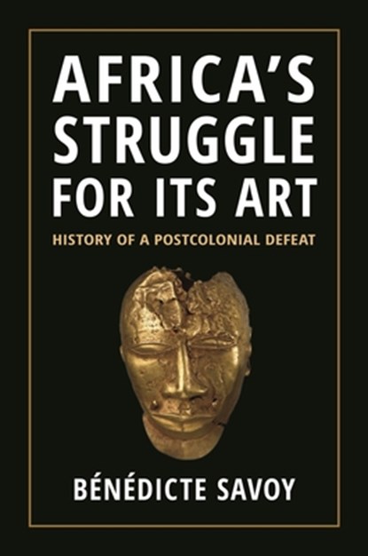 Africa’s Struggle for Its Art, Benedicte Savoy - Gebonden - 9780691234731