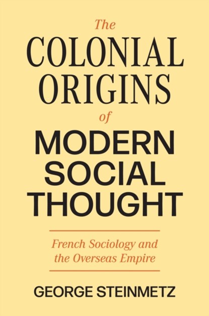 The Colonial Origins of Modern Social Thought, George Steinmetz - Paperback - 9780691237442