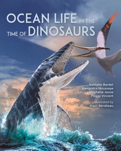 Ocean Life in the Time of Dinosaurs, Nathalie Bardet ; Alexandra Houssaye ; Stephane Jouve ; Peggy Vincent - Gebonden - 9780691243948