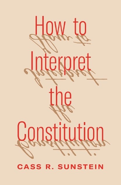 How to Interpret the Constitution, Cass R. Sunstein - Gebonden - 9780691252049