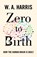 Zero to Birth, William A. Harris - Paperback - 9780691253947