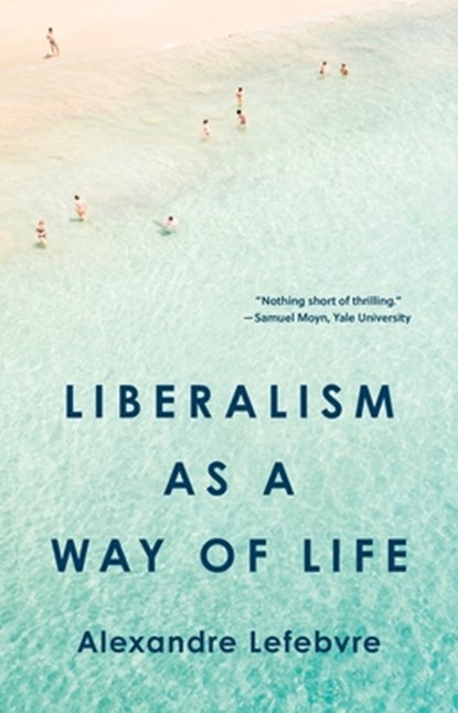 Liberalism as a Way of Life, Alexandre Lefebvre - Paperback - 9780691255545