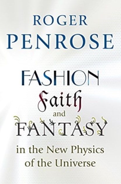Fashion, Faith, and Fantasy in the New Physics of the Universe, Roger Penrose - Paperback - 9780691264301