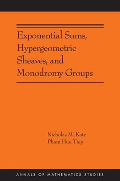 Exponential Sums, Hypergeometric Sheaves, and Monodromy Groups, Nicholas M. Katz ; Pham Huu Tiep - Paperback - 9780691272252