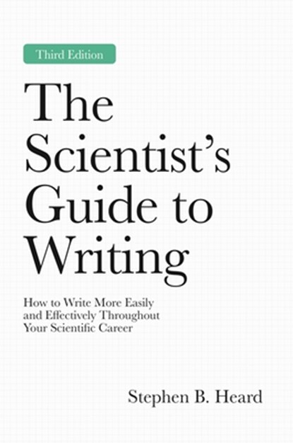 The Scientist’s Guide to Writing, 3rd Edition, Stephen B. Heard - Paperback - 9780691281087