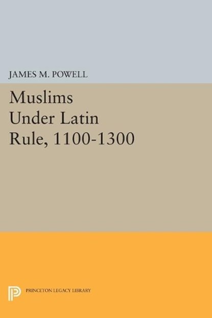 Muslims Under Latin Rule, 1100-1300, James M. Powell - Paperback - 9780691602257