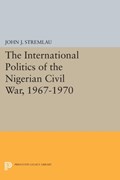 The International Politics of the Nigerian Civil War, 1967-1970 | John J. Stremlau | 