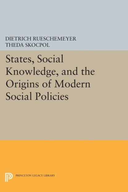 States, Social Knowledge, and the Origins of Modern Social Policies, Dietrich Rueschemeyer ; Theda Skocpol - Paperback - 9780691604558