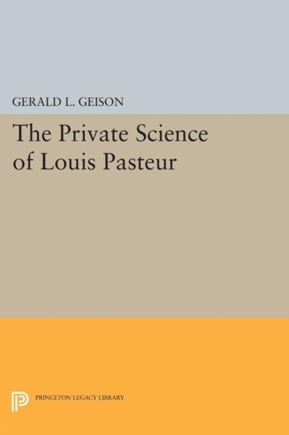 The Private Science of Louis Pasteur, Gerald L. Geison - Paperback - 9780691604978