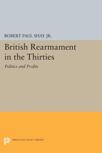 British Rearmament in the Thirties, Robert Paul Shay - Paperback - 9780691605142