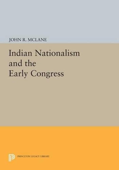 Indian Nationalism and the Early Congress, John R. McLane - Paperback - 9780691607269