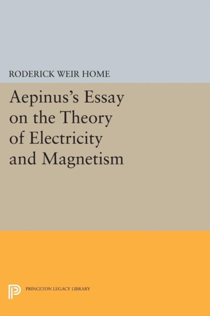 Aepinus's Essay on the Theory of Electricity and Magnetism, Roderick Weir Home - Paperback - 9780691607351