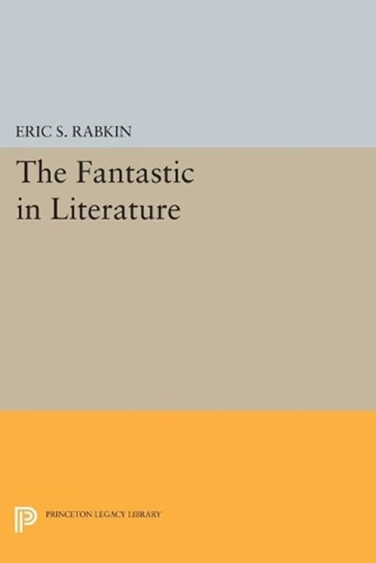 The Fantastic in Literature, Eric S. Rabkin - Paperback - 9780691607443