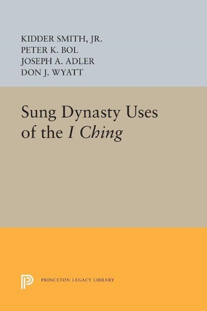 Sung Dynasty Uses of the I Ching, Jr. Smith ; Peter K. Bol ; Joseph A. Adler ; Don J. Wyatt - Paperback - 9780691607764
