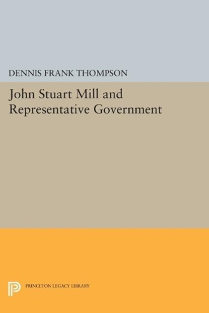 John Stuart Mill and Representative Government, Dennis F. Thompson - Paperback - 9780691609232
