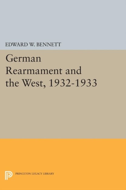 German Rearmament and the West, 1932-1933, Edward W. Bennett - Paperback - 9780691611273