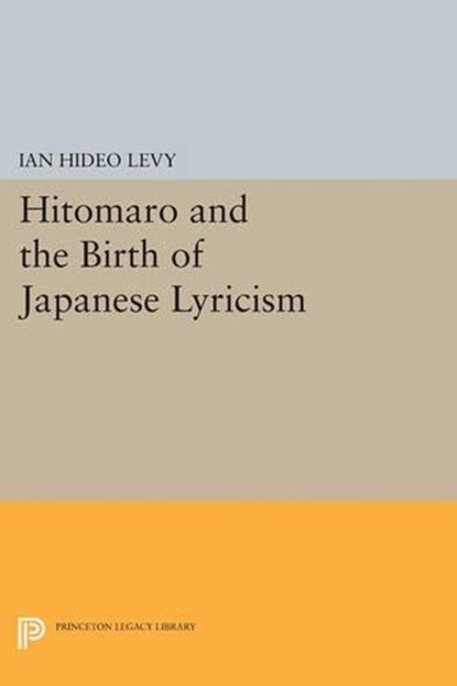 Hitomaro and the Birth of Japanese Lyricism, Ian Hideo Levy - Paperback - 9780691612737