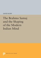 The Brahmo Samaj and the Shaping of the Modern Indian Mind | David Kopf | 