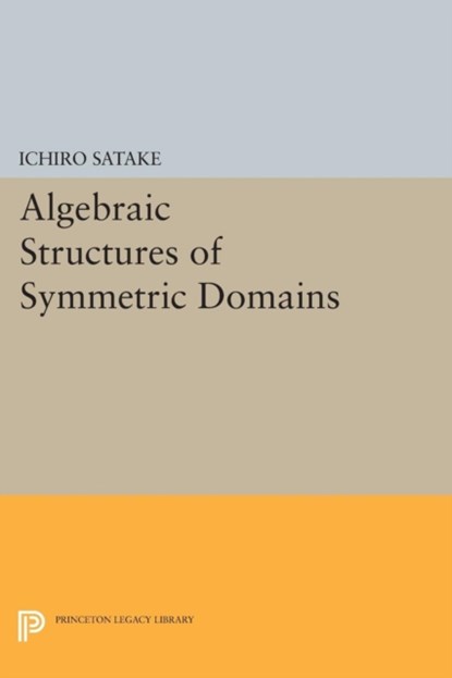 Algebraic Structures of Symmetric Domains, Ichiro Satake - Paperback - 9780691615455