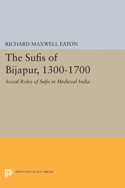 The Sufis of Bijapur, 1300-1700, Richard Maxwell Eaton - Paperback - 9780691616483