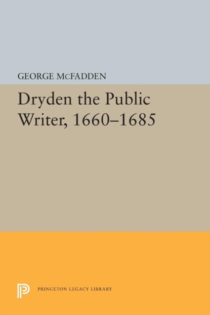 Dryden the Public Writer, 1660-1685, George McFadden - Paperback - 9780691616490