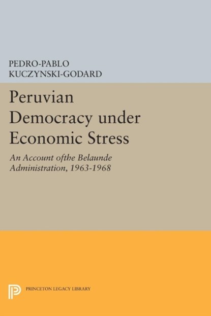 Peruvian Democracy under Economic Stress, Pedro-Pablo Kuczynski-Godard - Paperback - 9780691616544
