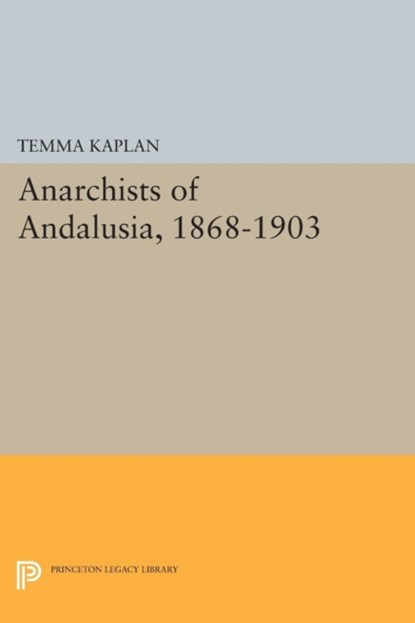 Anarchists of Andalusia, 1868-1903, Temma Kaplan - Paperback - 9780691616698