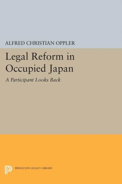 Legal Reform in Occupied Japan, Alfred Christian Oppler - Paperback - 9780691617336