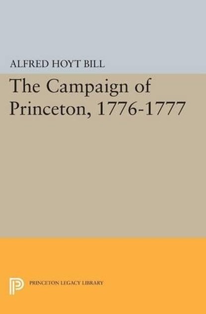 The Campaign of Princeton, 1776-1777, Alfred Hoyt Bill - Paperback - 9780691617381