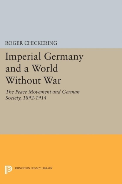 Imperial Germany and a World Without War, Roger Chickering - Paperback - 9780691617534