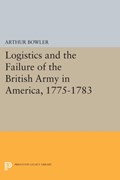 Logistics and the Failure of the British Army in America, 1775-1783 | Arthur Bowler | 