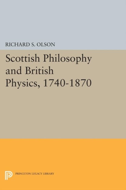 Scottish Philosophy and British Physics, 1740-1870, Richard S. Olson - Paperback - 9780691617947