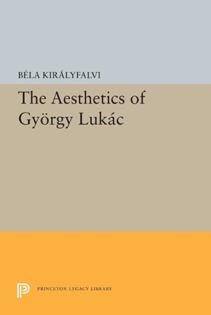 The Aesthetics of Gyorgy Lukacs, Bela Kiralyfalvi - Paperback - 9780691617992