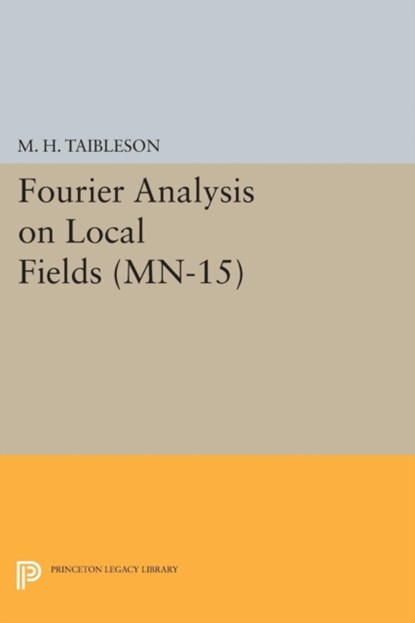 Fourier Analysis on Local Fields. (MN-15), M. H. Taibleson - Paperback - 9780691618128