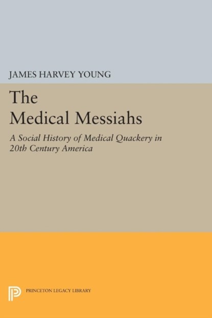 The Medical Messiahs, James Harvey Young - Paperback - 9780691618302