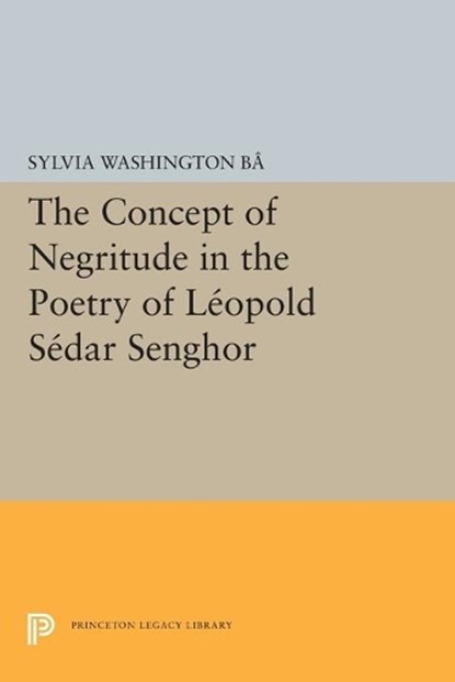 The Concept of Negritude in the Poetry of Leopold Sedar Senghor, Sylvia Washington Ba - Paperback - 9780691618937
