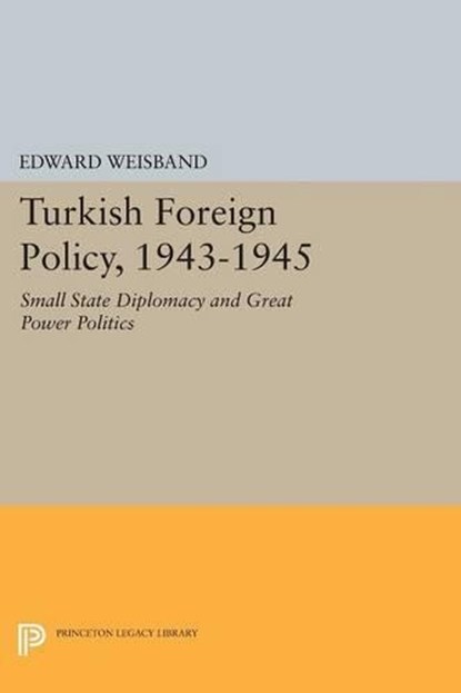 Turkish Foreign Policy, 1943-1945, Edward Weisband - Paperback - 9780691619095