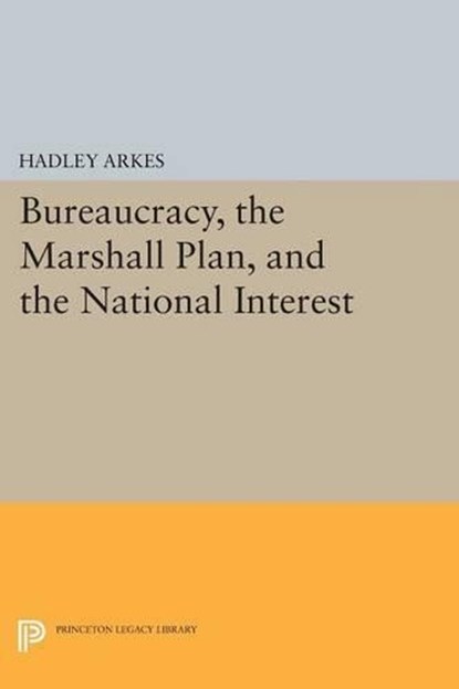 Bureaucracy, the Marshall Plan, and the National Interest, Hadley Arkes - Paperback - 9780691619330
